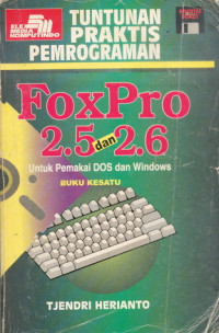 Tuntunan Praktis Pemrograman FoxPro 2.5 dan 2.6 Untuk Pemakai DOS dan Windows Buku Kesatu