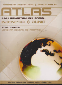 ATLAS: Wawasan Nusantara & Panca Benua Ilmu Pengetahuan Sosial Indonesia & Dunia Lengkap Dengan 33 Propinsi