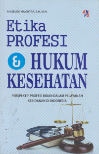 Etika Profesi & Hukum Kesehatan: perspektif profesi bidan dalam pelayanan kebidanan di Indonesia