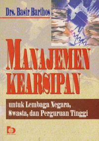 Manajemen Kearsipan: untuk lembaga negara,swasta dan perguruan tinggi