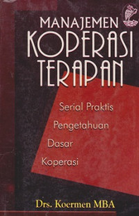 Manajemen Koperasi Terapan: serial praktis pengetahuan dasar koperasi