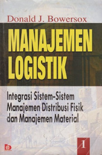 Manajemen Logistik 1: integrasi sistem-sistem manajemen distribusi fisik dan manajemen material