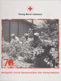 Palang Merah Indonesia: 70 Tahun Mengabdi Untuk Kemanusiaan dan Kemerdekaan