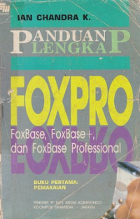 Panduan Lengkap FoxPro: foxbase, foxbase+, dan foxbase professional buku pertama: pemakai