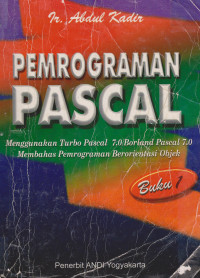 Pemrograman Pascal: menggunakan turbo pascal 7.0/ borland pascal 7.0 membahas pemrograman berorientasi objek buku 1