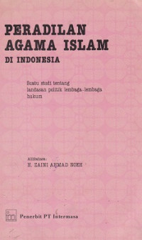 Peradilan Agama Islam Di Indonesia: suatu studi tentang landasan politik lembaga-lembaga hukum