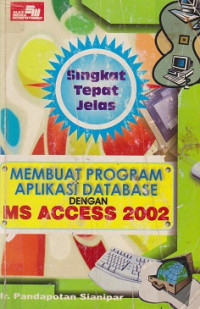 Singkat Tepat Jelas Membuat Program Aplikasi Database dengan Microsoft Access 2002