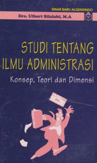 Studi Tentang Ilmu Administrasi: konsep, teori dan dimensi