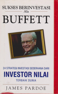 Sukses Berinvestasi Ala Buffett: 24 Strategi Investasi Sederhana dari Investor Nilai Terbaik Dunia