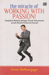 The Miracle of Working With Passion: Keajaiban Bekerja dengan Penuh Antusiasme untuk Meraih Performa Puncak