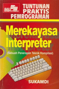 Tuntunan Praktis Pemrograman Merekayasa Interpreter (Sebuah Penerapan Teknik Kompilasi)