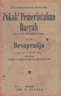 Undang-undang Tentang Pokok-pokok Pemerintahan Daerah (U.U. No. 18 Tahun 1965) dan Desapradja (U.U. No. 19 Tahun 1965) Beserta Beberapa Peraturan Pelaksanaannja