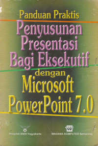 Panduan Praktis Penyususnan Presentasi Bagi Eksekutif Dengan Microsoft Power Point 7.0