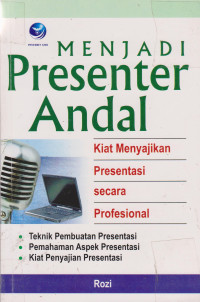 Menjadi Presenter Andal : Kiat Menyajikan Presentasi Secara Profesional